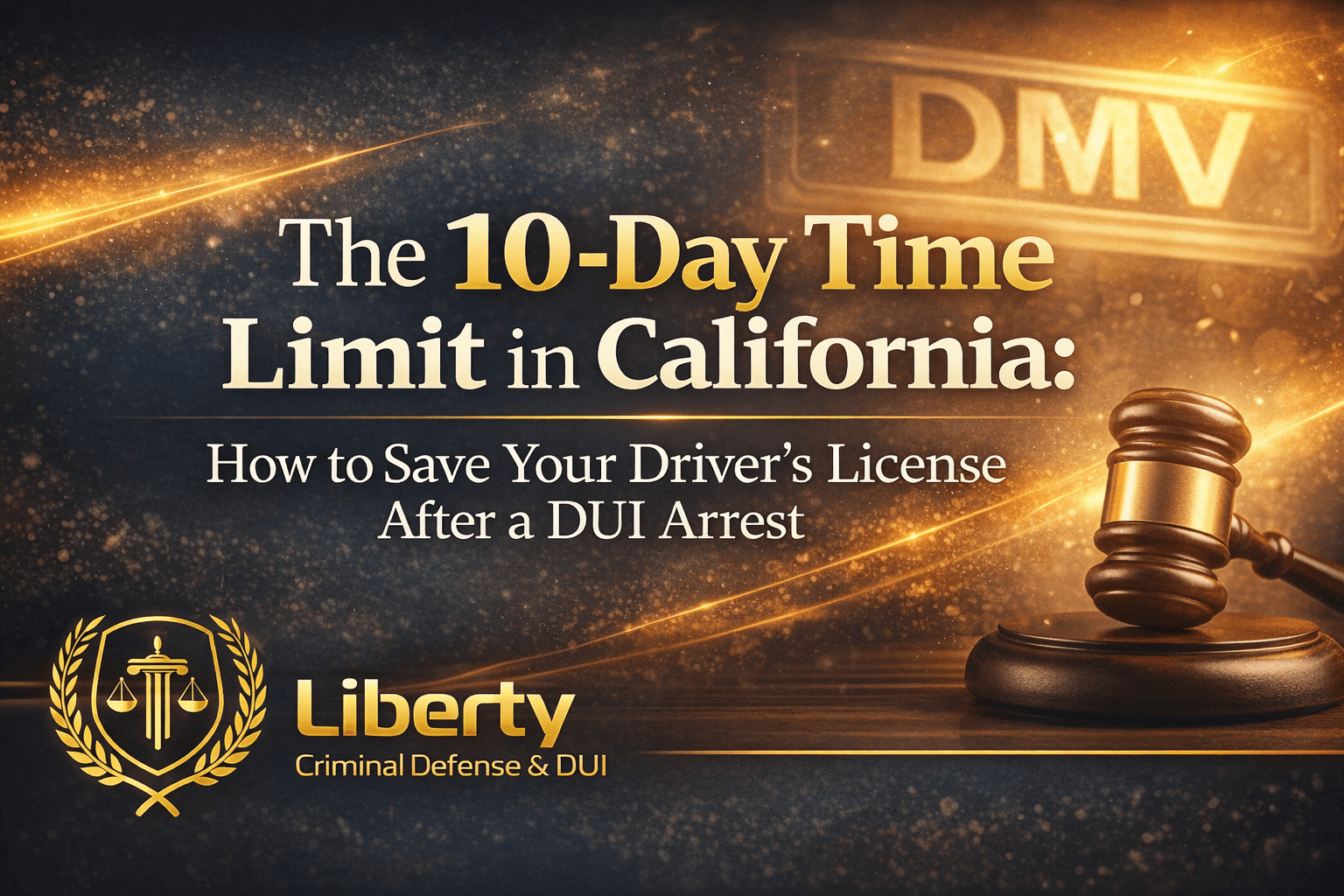 a judge’s gavel, and bold gold text reading “The 10-Day Time Limit in California: How to Save Your Driver’s License After a DUI Arrest” on a dark, professional legal-themed background.
