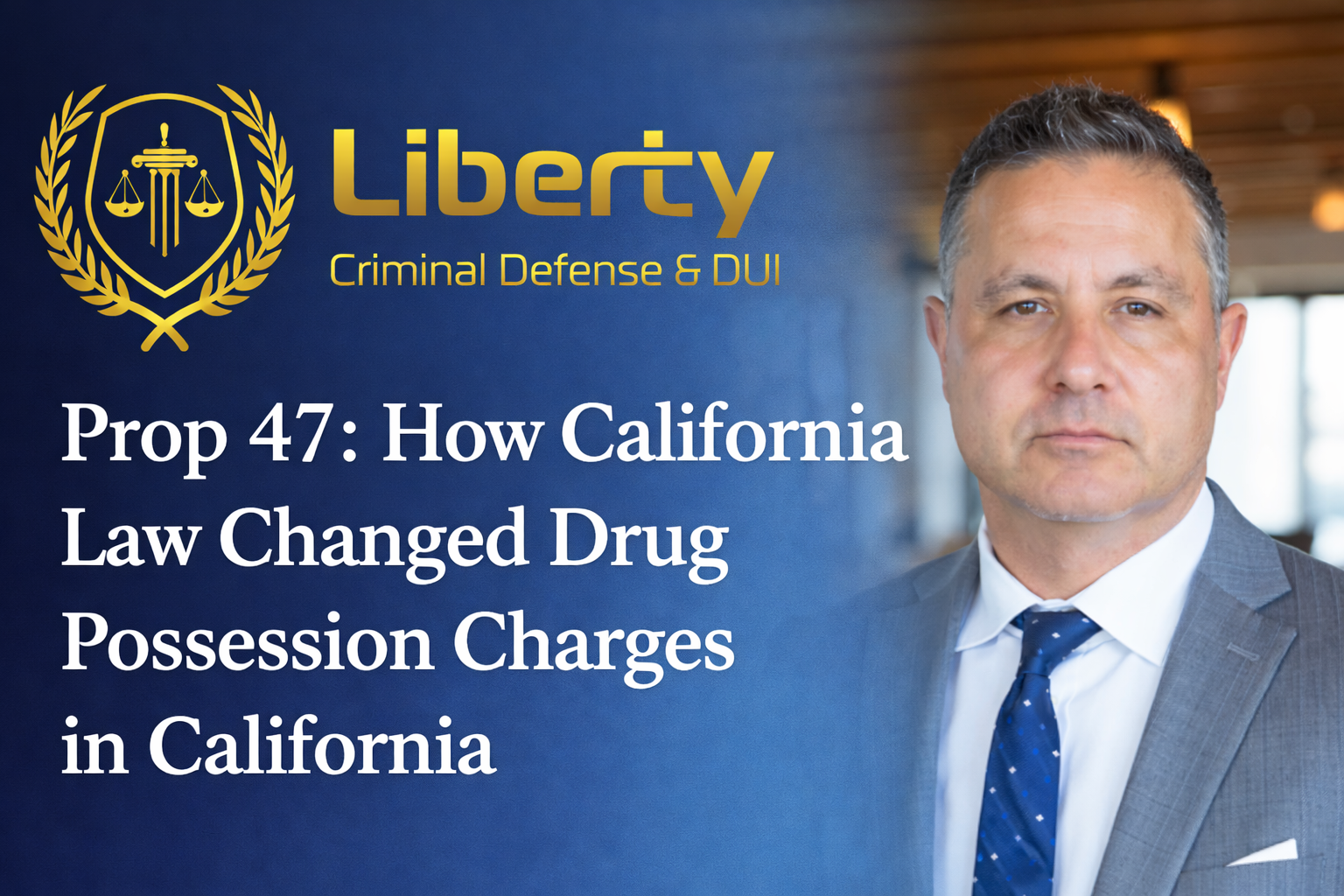 Title card for Liberty Criminal Defense & DUI featuring the firm’s gold shield logo, the headline “Prop 47: How California Law Changed Drug Possession Charges in California,” and a professional headshot of attorney Evan Vargas against a blue gradient background.
