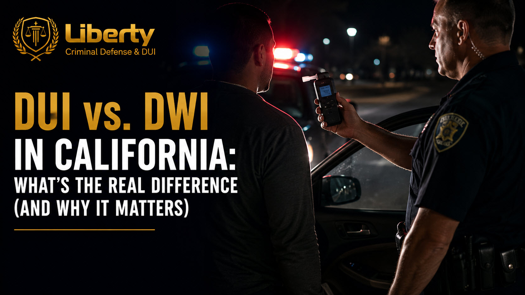 A nighttime blog title card showing a police officer administering a roadside breath test to a driver beside an open vehicle door, with flashing red and blue patrol lights illuminating the scene and the headline, “DUI vs. DWI in California: What’s the Real Difference (And Why It Matters),” alongside the Liberty Criminal Defense & DUI logo.